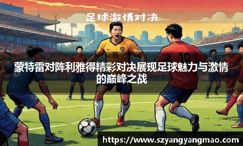 蒙特雷对阵利雅得精彩对决展现足球魅力与激情的巅峰之战